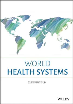 World Health Systems by Xiaoming Sun 9781119508878