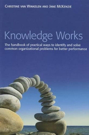 Knowledge Works: The Handbook of Practical Ways to Identify and Solve Common Organizational Problems for Better Performance by Christine van Winkelen 9781119993629
