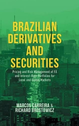 Brazilian Derivatives and Securities: Pricing and Risk Management of FX and Interest-Rate Portfolios for Local and Global Markets by Marcos C. S. Carreira 9781137477262