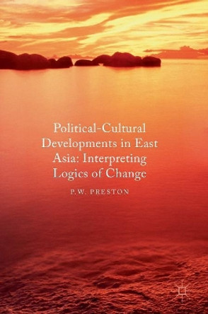 Political Cultural Developments in East Asia: Interpreting Logics of Change by Peter Wallace Preston 9781137572202