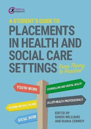 A Student's Guide to Placements in Health and Social Care Settings: From Theory to Practice by Simon Williams