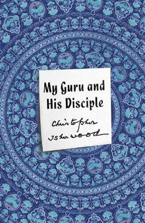 My Guru and His Disciple by Christopher Isherwood 9781250254870