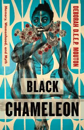 Black Chameleon: Memory, Womanhood, and Myth by Deborah D.E.E.P. Mouton 9781250861566