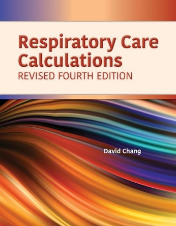Respiratory Care Calculations Revised by David W. Chang 9781284196139