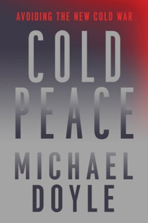 Cold Peace: Avoiding the New Cold War by Michael W. Doyle 9781324094531