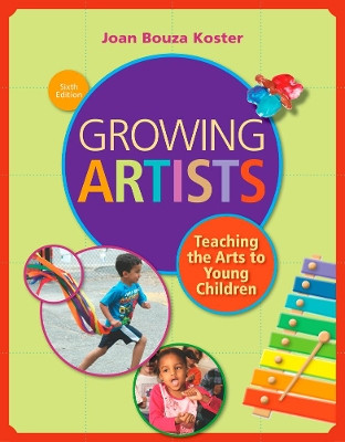 Growing Artists: Teaching the Arts to Young Children by Joan Koster 9781285743141
