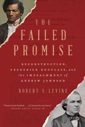 The Failed Promise: Reconstruction, Frederick Douglass, and the Impeachment of Andrew Johnson by Robert S. Levine 9781324021797