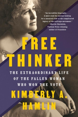 Free Thinker: The Extraordinary Life of the Fallen Woman Who Won the Vote by Kimberly A. Hamlin 9781324021872