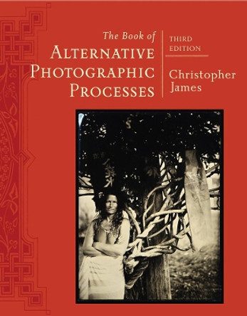 The Book of Alternative Photographic Processes by Christopher James 9781285089317