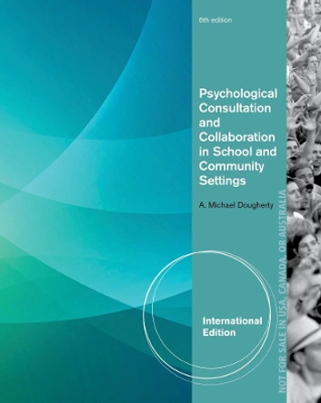 Psychological Consultation and Collaboration in School and Community Settings, International Edition by A. Michael Dougherty 9781285098784