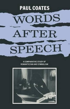 Words After Speech: A Comparative Study of Romanticism and Symbolism by Paul Coates 9781349180264