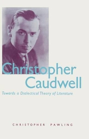 Christopher Caudwell: Towards a Dialectical Theory of Literature by Christopher Pawling 9781349203420