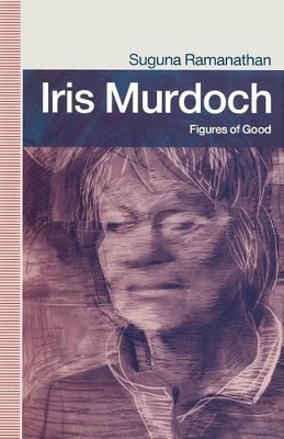 Iris Murdoch: Figures Of Good by Suguna Ramanathan 9781349210565