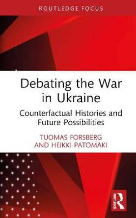 Debating the War in Ukraine: Counterfactual Histories and Future Possibilities by Tuomas Forsberg