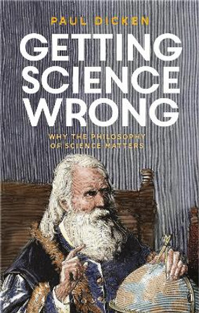 Getting Science Wrong: Why the Philosophy of Science Matters by Paul Dicken 9781350007284