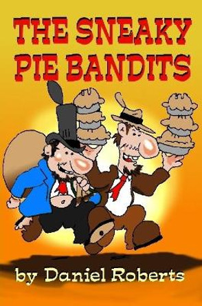 The Sneaky Pie Bandits by Daniel Roberts 9781365840319