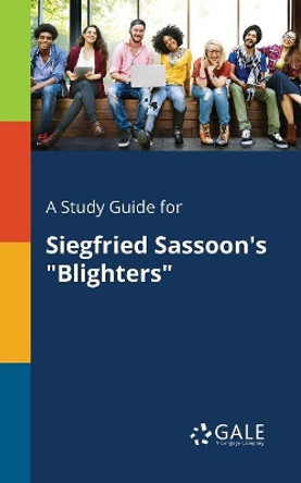 A Study Guide for Siegfried Sassoon's &quot;Blighters&quot; by Cengage Learning Gale 9781375377300