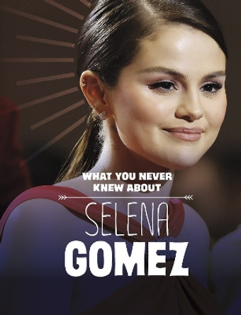 What You Never Knew About Selena Gomez by Dolores Andral 9781398249899