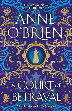 A Court of Betrayal: The gripping new historical novel from the Sunday Times bestselling author! by Anne O'Brien 9781398711198
