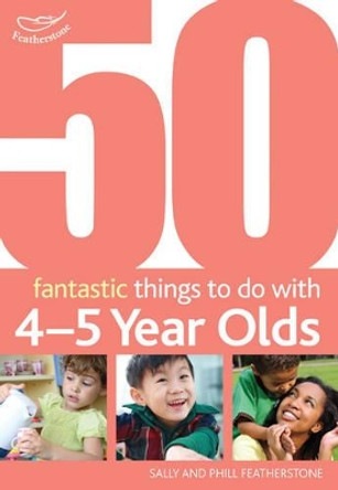 50 Fantastic Things to Do with Four and Five Year Olds: 40-60+ Months by Sally Featherstone 9781408123294