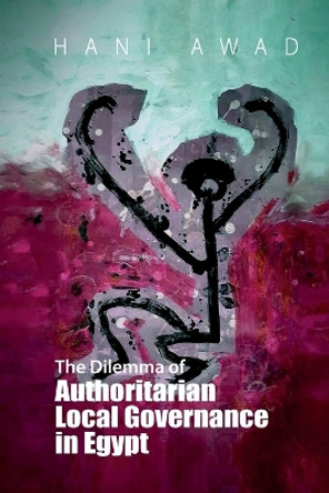 The Dilemma of Authoritarian Local Governance in Egypt by Hani Awad 9781399502542