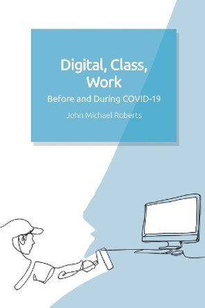 Digital, Class, Work: Before and During Covid-19 by John Michael Roberts 9781399502948