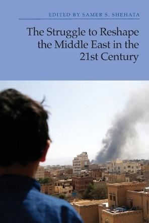 The Struggle to Reshape the Middle East in the 21st Century by Samer S Shehata 9781399518239