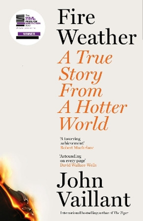 Fire Weather: A True Story from a Hotter World by John Vaillant 9781399720205