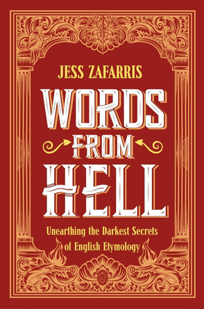 Words from Hell: Unearthing the Darkest Secrets of English Etymology by Jess Zafarris 9781399808200