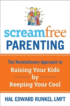 Screamfree Parenting: The Revolutionary Approach to Raising your Kids by Keeping your Cool by Hal Edward Runkel 9781400073733