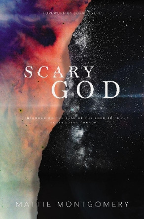 Scary God: Introducing The Fear of the Lord to the Postmodern Church by Mattie Montgomery 9781400208180