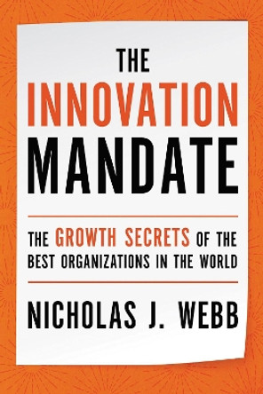 The Innovation Mandate: The Growth Secrets of the Best Organizations in the World by Nicholas Webb 9781400214563