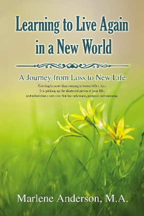 Learning to Live Again in a New World: A Journey from Loss to New Life by Marlene Anderson 9781400329366