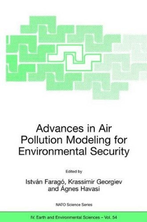 Advances in Air Pollution Modeling for Environmental Security: Proceedings of the NATO Advanced Research Workshop Advances in Air Pollution Modeling for Environmental Security, Borovetz, Bulgaria, 8-12 May 2004 by Istvan Farago 9781402033490