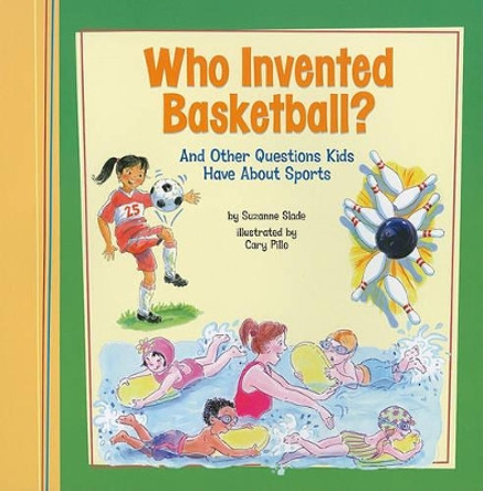 Who Invented Basketball?: And Other Questions Kids Have about Sports by Suzanne Slade 9781404867307