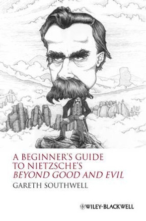 A Beginner's Guide to Nietzsche's Beyond Good and Evil by Gareth Southwell 9781405160049