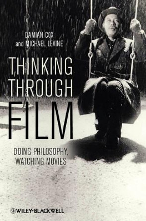 Thinking Through Film: Doing Philosophy, Watching Movies by Damian Cox 9781405193436