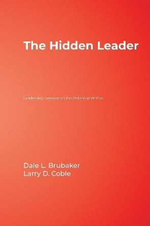 The Hidden Leader: Leadership Lessons on the Potential Within by Dale L. Brubaker 9781412904995