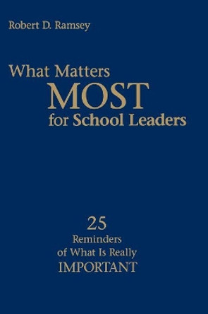 What Matters Most for School Leaders: 25 Reminders of What Is Really Important by Robert D. Ramsey 9781412904513