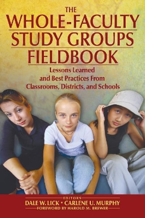 The Whole-Faculty Study Groups Fieldbook: Lessons Learned and Best Practices From Classrooms, Districts, and Schools by Dale W. Lick 9781412913249