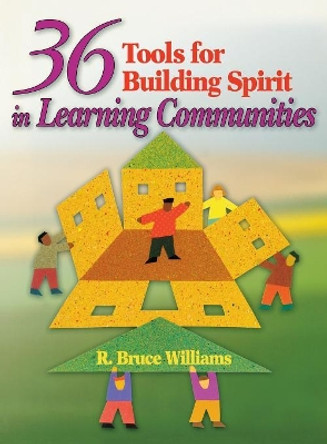 36 Tools for Building Spirit in Learning Communities by R. Bruce Williams 9781412913447