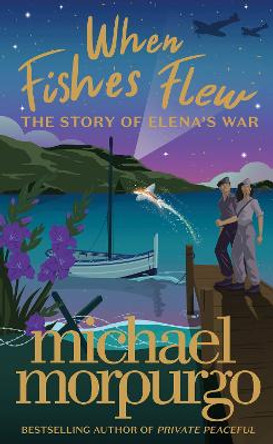 When Fishes Flew: The Story of Elena's War by Michael Morpurgo