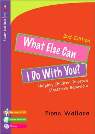 What Else Can I Do With You?: Helping Children Improve Classroom Behaviour by Fiona Wallace 9781412928977