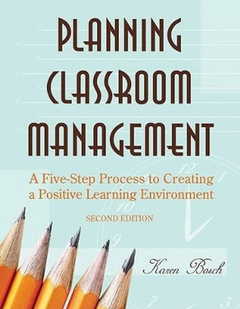Planning Classroom Management: A Five-Step Process to Creating a Positive Learning Environment by Karen A. Bosch 9781412937689