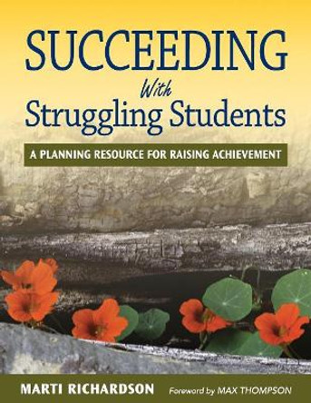 Succeeding With Struggling Students: A Planning Resource for Raising Achievement by Marti T. Richardson 9781412944632