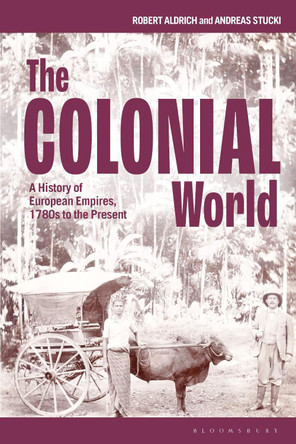 The Colonial World: A History of European Empires, 1780s to the Present by Professor Robert Aldrich