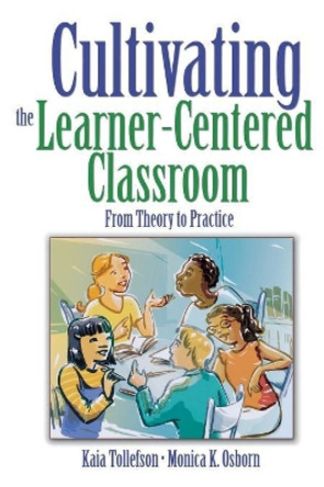 Cultivating the Learner-Centered Classroom: From Theory to Practice by Kaia A. Tollefson 9781412949965