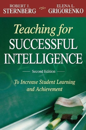 Teaching for Successful Intelligence: To Increase Student Learning and Achievement by Robert J. Sternberg 9781412955812