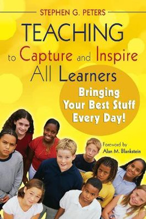 Teaching to Capture and Inspire All Learners: Bringing Your Best Stuff Every Day! by Stephen G. Peters 9781412958745