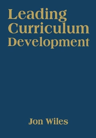 Leading Curriculum Development by Jon W. Wiles 9781412961417